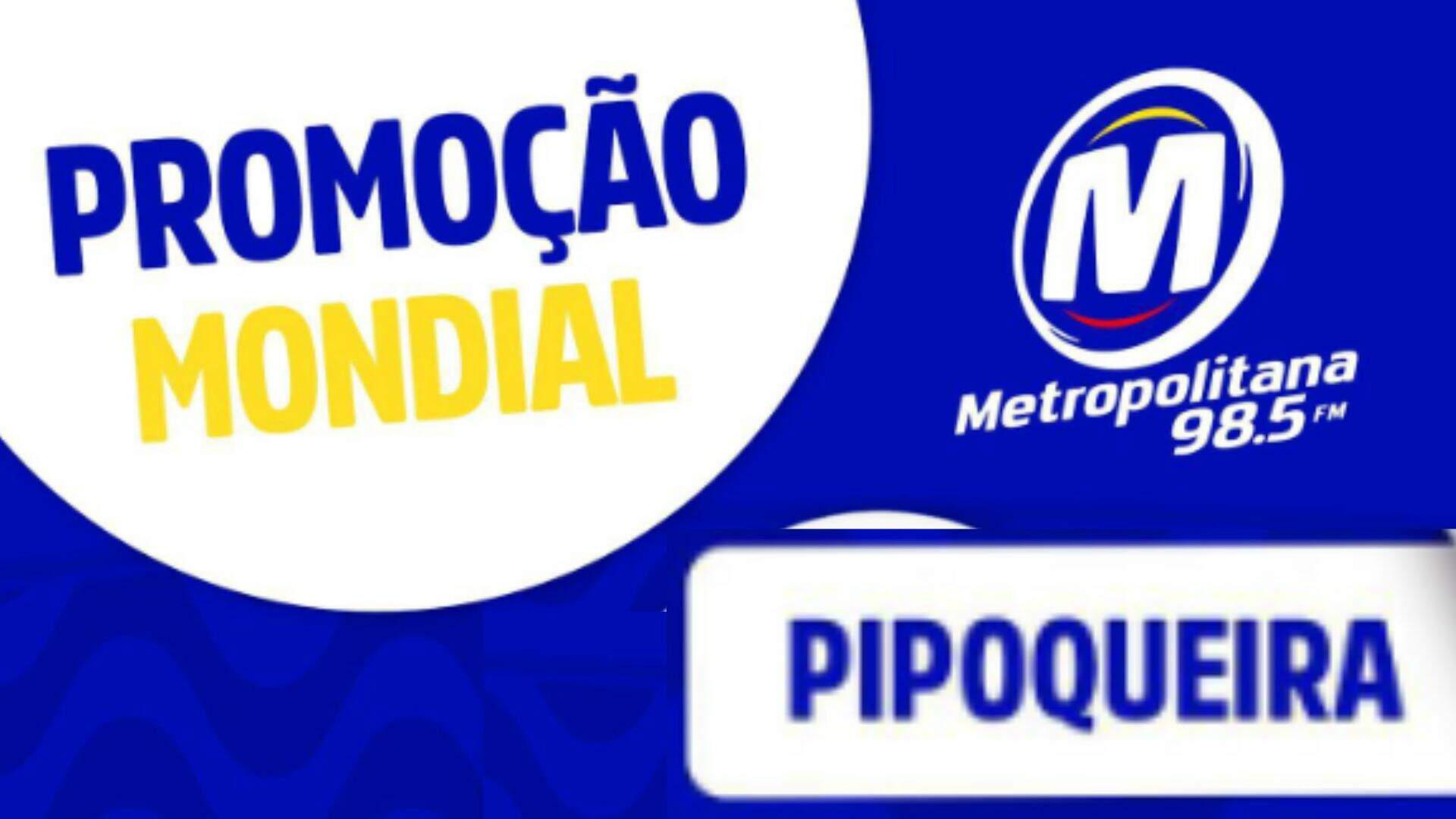 [ENCERRADA] Promoção: PIPOQUEIRA MONDIAL NA METROPOLITANA FM