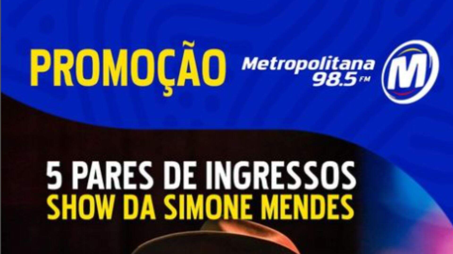 [ENCERRADA] Promoção: INGRESSOS PARA O SHOW DE SIMONE MENDES É NA METROPOLITANA - Metropolitana FM
